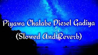 Piyawa Chalabe Diesel Gadiya Slowed And Reverb [upl. by Zurc]